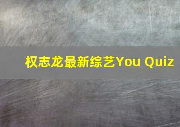 权志龙最新综艺You Quiz